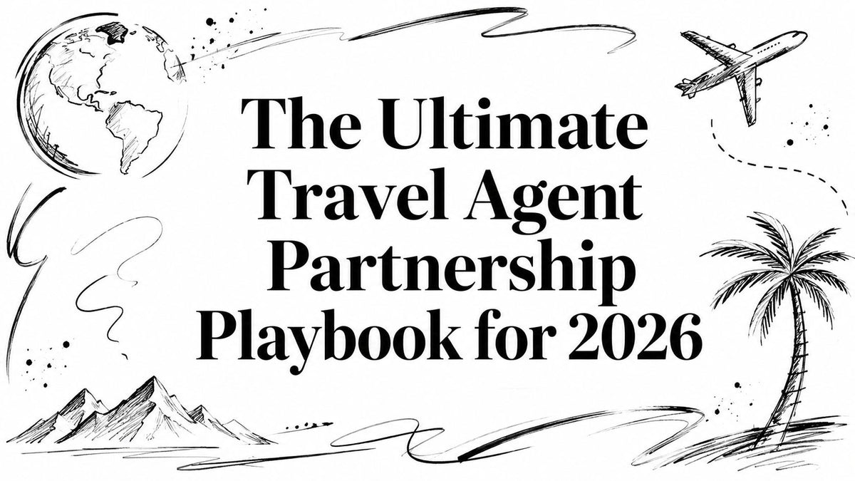 The Ultimate Travel Agent Partnership Playbook for 2026